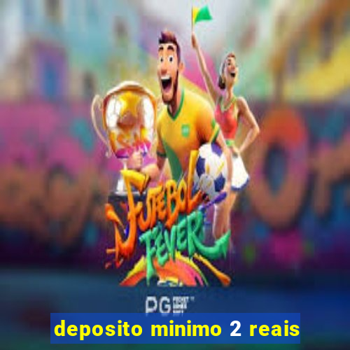 deposito minimo 2 reais